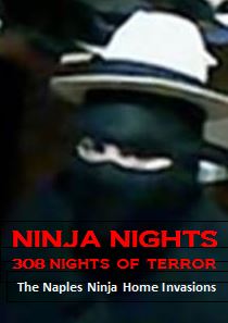 NINJA NIGHTS - 308 NIGHTS OF TERROR -  The Naples Ninjas Home Invasions